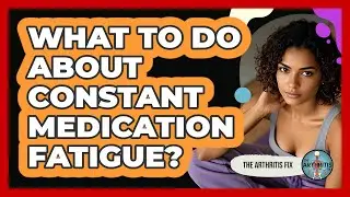 What To Do About Constant Medication Fatigue?