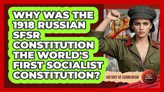 Why Was The 1918 Russian SFSR Constitution The World's First Socialist Constitution?