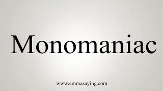 How To Say Monomaniac