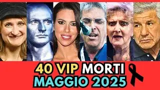 40 PERSONAGGI Famosi Vip MORTI a MAGGIO 2025