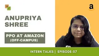 Intern Talks Ep.07 | Amazon (Off-Campus) | Anupriya Shree