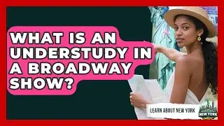 What Is An Understudy In A Broadway Show? - Learn About New York