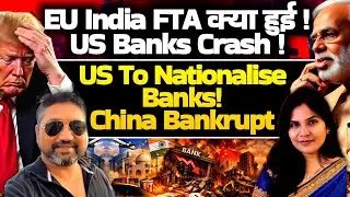 EU India FTA क्या हुई ! US Banks Crash ! US to Nationalise Banks! China Bankrupt | Aditya Satsangi