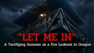 &ldquo;LET ME IN&rdquo; A Terrifying Summer as a Fire Lookout in Oregon | HORROR DELIVERY EP.6