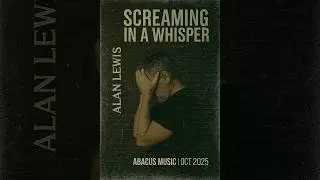 Screaming in a Whisper &ndash; Alan Lewis | Social Anxiety Awareness Anthem | Abacus Music