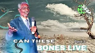 Can These Bones Live Part 3 • Pst Mpundu Mweshi