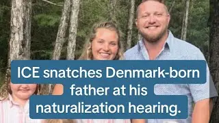 ICE snatches Denmark-born father of 4 at his naturalization hearing. He committed NO crimes.