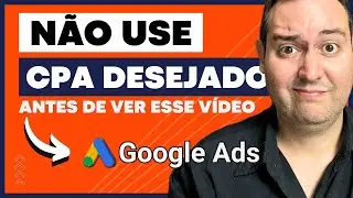 POR QUE VOC&Ecirc; N&Atilde;O DEVE USAR CPA DESEJADO NO GOOGLE ADS