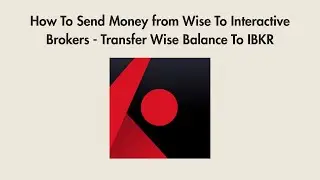 How To Send Money from Wise To Interactive Brokers - Transfer Wise Balance To IBKR