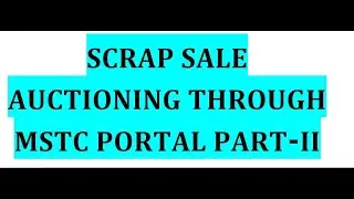 SCRAP SALE AUCTIONING THROUGH MSTC Portal Part II