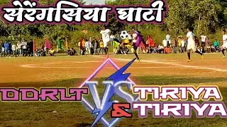 serengsiya || DDRLT 🆚TIRIYA &TIRIYA at-Serengsiya Ghati