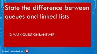 State the difference between queues and linked lists/computer engineering theory