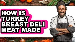 How Is Turkey Breast Deli Meat Made - Answered