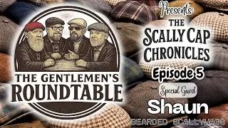 The Gentlemen's Roundtable Presents: The Scally Cap Chronicles! Episode 5 ft. Bearded Scallywags
