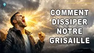 COMMENT DISSIPER NOTRE GRISAILLE - DIMANCHE 22/02/2026