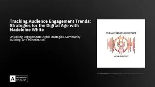 Tracking Audience Engagement Trends: Strategies for the Digital Age with Madeleine White