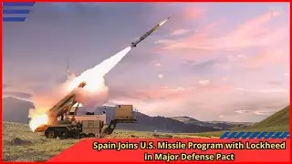 Spain Joins U S  Missile Program with Lockheed in Major Defense Pact