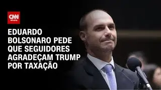 Eduardo pede para seguidores agradecerem Trump ap&oacute;s taxa imposta ao Brasil | LIVE CNN