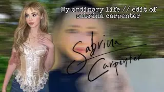 My ordinary life // edit of sabrina carpenter