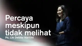 PERCAYA MESKIPUN TIDAK MELIHAT - Ps. Lie Debby Kartini