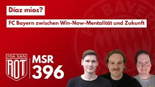 FC Bayern Podcast &ndash; MSR396 &ndash; D&iacute;az mios? Zwischen Win-Now-Mentalit&auml;t und Zukunft