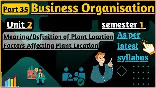 Meaning/Definition and Factors affecting Plant Location | Business Organisation Sem.1|Unit 2 |part35