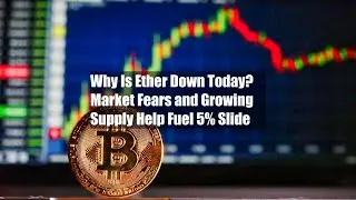 Why Is Ether Down Today? Market Fears and Growing Supply Help Fuel 5% Slide