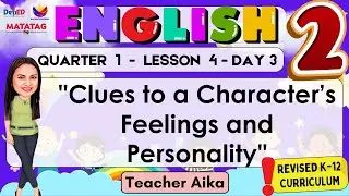 ENGLISH 2 QUARTER 1 LESSON 4 DAY 4 REVISED K-12 MATATAG Clues to  Character’s Feelings & Personality