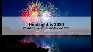 Hindsight is 2020 - COVID-19 and the Possibilities of 2021