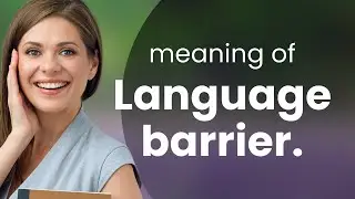 Breaking Down the Language Barrier: Understanding and Overcoming Communication Challenges
