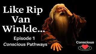 Episode 1 &ndash; Like Rip Van Winkle | Conscious Pathways