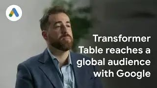 Bringing families together across the globe with Transformer Table: Google Ads Success Stories