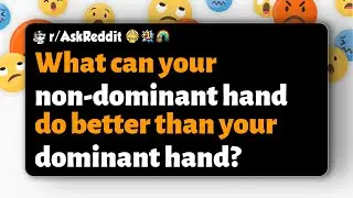 r/AskReddit | What can your non-dominant hand do better than your dominant hand?