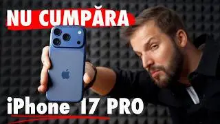 Nu cumpăra iPhone 17 Pro. Serios.