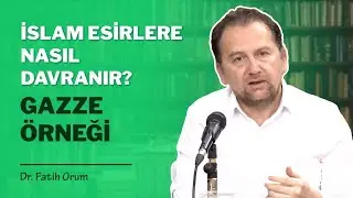 İslam Esirlere Nasıl Davranır? Gazze &Ouml;rneği | Dr. Fatih Orum
