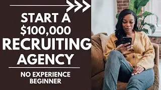 How to Start A Recruiting Agency and Scale to $100k as a Beginner with No Experience