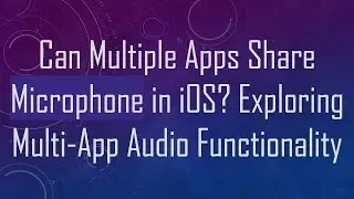 Can Multiple Apps Share Microphone in iOS? Exploring Multi-App Audio Functionality