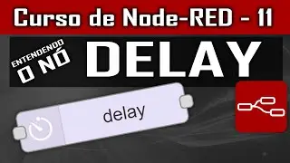 Entendendo sobre o n&oacute; DELAY [Node-Red] - Curso de Node - Aula 11