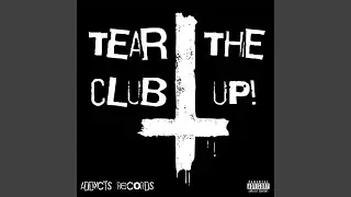 TEAR THE CLUB UP!