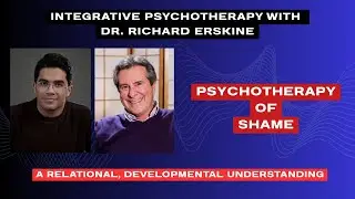 Shame in Psychotherapy: Richard Erskine on a Relational, Developmental Understanding