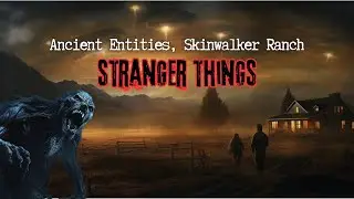 Ancient Entities, Skinwalker Ranch & Stranger Things of the Unseen Realm