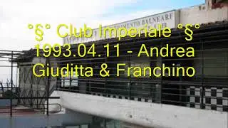 1993 04 11  °§° Club Imperiale °§°  -  Andrea Giuditta & Franchino