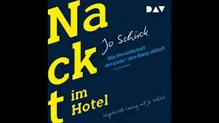 Nackt im Hotel - Wie Freundschaft der Liebe und der Familie den Rang abl&auml;uft (Ungek&uuml;rzt) - Jo Sch&uuml;ck