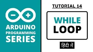 Arduino Programming Series - Tutorial 14 | While Loop [in Hindi]