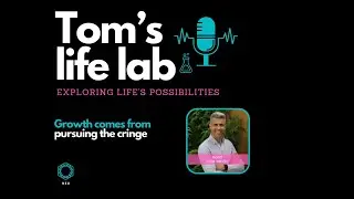 Episode 33: Growth comes from pursuing the cringe | Tom's Life Lab podcast
