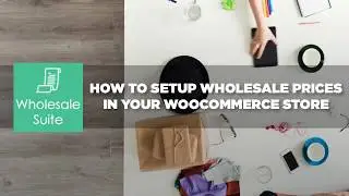 How to Setup Wholesale Prices to a WooCommerce Store