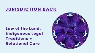 Law of the Land: Indigenous Legal Traditions + Relational Care