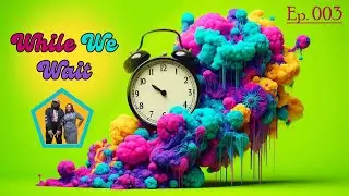 While We Wait ~ Ep. 003 With Mr. 49Nudity