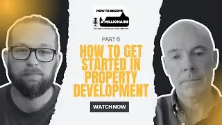 Part 6 - How to get started in property development