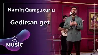 Namiq  Qara&ccedil;uxurlu - Gedirsən get